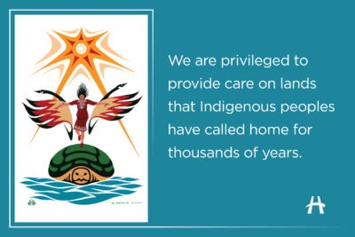 We are privileged to provide care on lands that Indigenous peoples have called home for thousands of years.