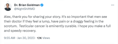 Image of a tweet from Dr. Brian Goldman @NightShiftMD, reading: Alex, thank you for sharing your story. It's so important that men see their doctor if they feel a lump, have pain or a draggy feeling in the scrotum. Testicular cancer is eminently curable. I hope you make a full and speedy recovery.